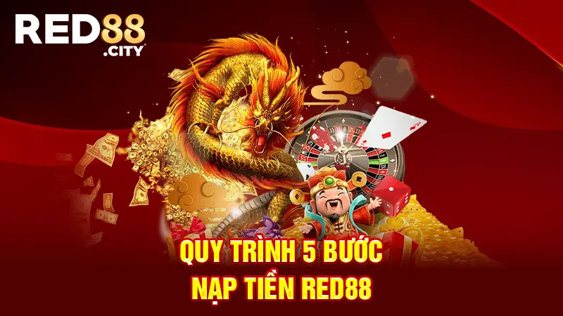 Quy trình 5 bước nạp tiền RED88