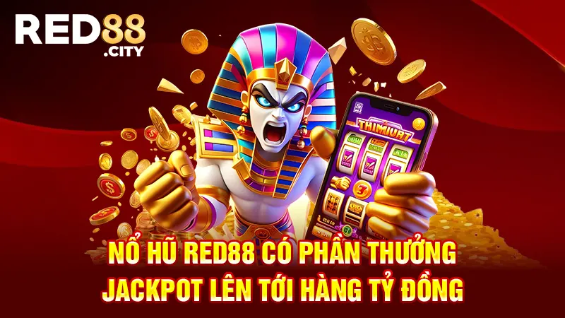 Nổ hũ RED88 có phần thưởng Jackpot lên tới hàng tỷ đồng