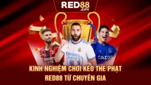 Kinh Nghiệm Chơi Kèo Thẻ Phạt RED88 Từ Chuyên Gia