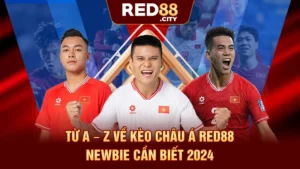 Từ A - Z Về Kèo Châu Á RED88 Newbie Cần Biết 2024