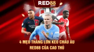 4 Mẹo Thắng Lớn Kèo Châu Âu RED88 Của Cao Thủ